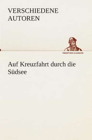 Auf Kreuzfahrt Durch Die Sudsee: Gesamtwerk de ZZZ - Verschiedene Autoren