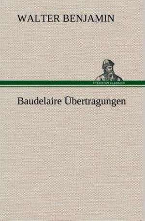 Baudelaire Ubertragungen: Gesamtwerk de Walter Benjamin