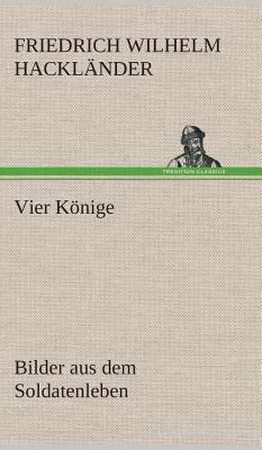 Vier Konige: Gesamtwerk de Friedrich Wilhelm Hackländer