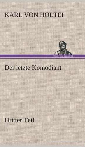 Der Letzte Komodiant: Gesamtwerk de Karl von Holtei