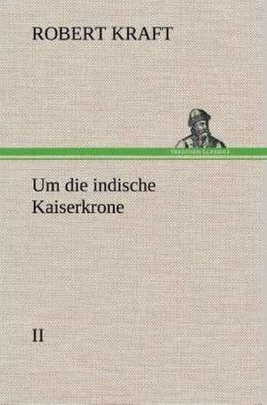 Um Die Indische Kaiserkrone III: Gesamtwerk de Robert Kraft