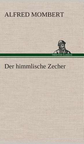 Der Himmlische Zecher: Gesamtwerk de Alfred Mombert