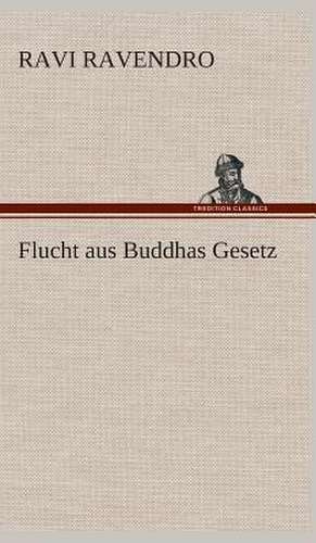 Flucht Aus Buddhas Gesetz: Gesamtwerk de Ravi Ravendro