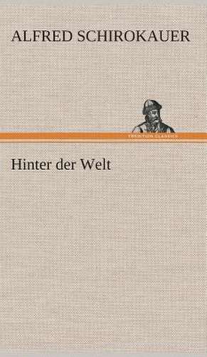 Hinter Der Welt: Gesamtwerk de Alfred Schirokauer