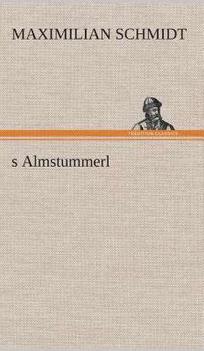 S Almstummerl: Gesamtwerk de Maximilian Schmidt