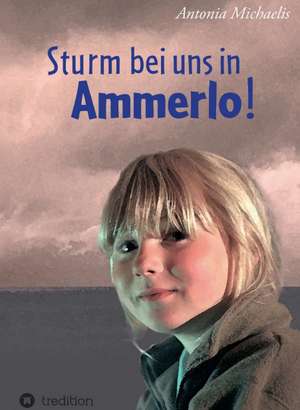 Sturm Bei Uns in Ammerlo!: Gesamtwerk de Antonia Michaelis