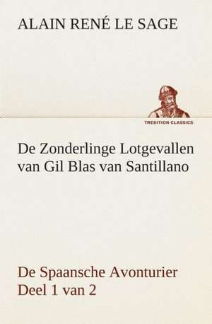 de Zonderlinge Lotgevallen Van Gil Blas Van Santillano de Spaansche Avonturier, Deel 1 Van 2: Wat Er Te Zien En Te Hooren Valt Tusschen Kairo En Faschoda de Aarde En Haar Volken, 1908 de Alain René Le Sage