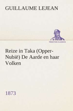 Reize in Taka (Opper-Nubie) de Aarde En Haar Volken, 1873: CD. Busken Huet's Beschouwing Over Erasmus de Guillaume Lejean