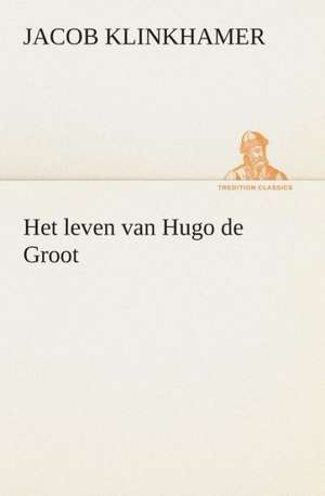 Het Leven Van Hugo de Groot: CD. Busken Huet's Beschouwing Over Erasmus de Jacob Klinkhamer