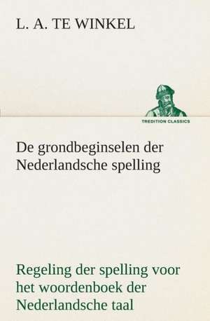 de Grondbeginselen Der Nederlandsche Spelling Regeling Der Spelling Voor Het Woordenboek Der Nederlandsche Taal: Overrompeling Eener Plantage de L. A. te Winkel