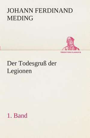 Der Todesgruss Der Legionen, 1. Band: Overrompeling Eener Plantage de Johann Ferdinand Martin Oskar Meding