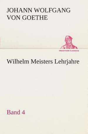 Wilhelm Meisters Lehrjahre - Band 4 de Johann Wolfgang von Goethe