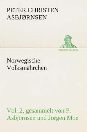 Norwegische Volksmahrchen Vol. 2 Gesammelt Von P. Asbjornsen Und Jorgen Moe: Der Tragodie Zweiter Teil de Peter Christen Asbjørnsen