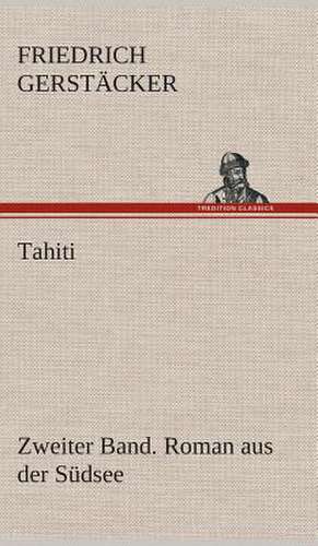 Tahiti. Zweiter Band. Roman Aus Der Sudsee: Der Tragodie Zweiter Teil de Friedrich Gerstäcker