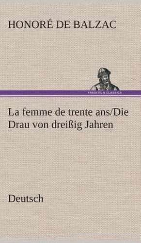 La Femme de Trente ANS./Die Drau Von Dreissig Jahren. German: Der Tragodie Zweiter Teil de Honoré de Balzac