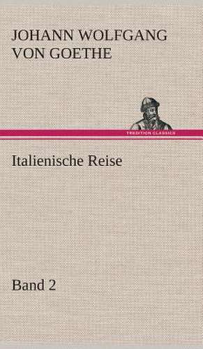 Italienische Reise - Band 2 de Johann Wolfgang von Goethe