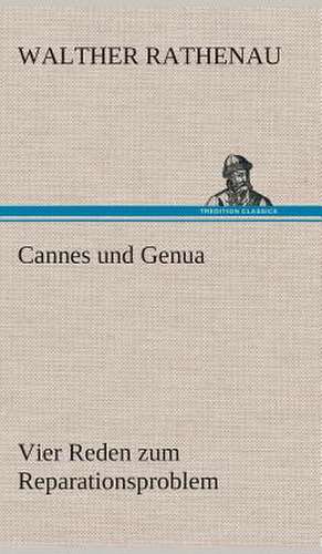 Cannes Und Genua Vier Reden Zum Reparationsproblem: Der Tragodie Zweiter Teil de Walther Rathenau