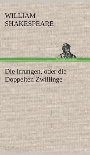 Die Irrungen, Oder Die Doppelten Zwillinge: Der Tragodie Zweiter Teil de William Shakespeare