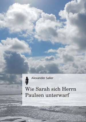 Wie Sarah Sich Herrn Paulsen Unterwarf: Manipulation de Alexander Saller