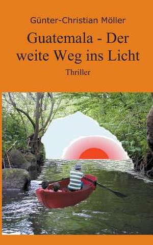 Guatemala - Der Weite Weg Ins Licht: Indiens Religionen Im Lichte Moderner Erkenntnisse de Günter-Christian Möller