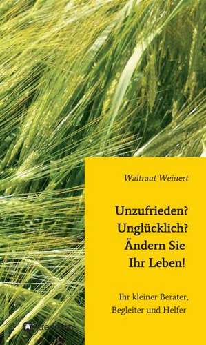 Unzufrieden? Unglucklich? Andern Sie Ihr Leben!: Unternehmen de Waltraut Weinert