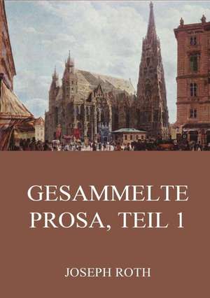 Gesammelte Prosa, Teil 1 de Joseph Roth