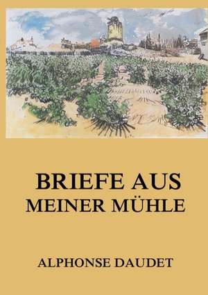 Briefe aus meiner Mühle de Alphonse Daudet