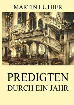 Predigten durch ein Jahr de Martin Luther