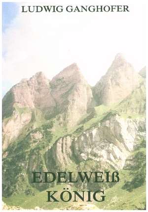 Edelweißkönig de Ludwig Ganghofer