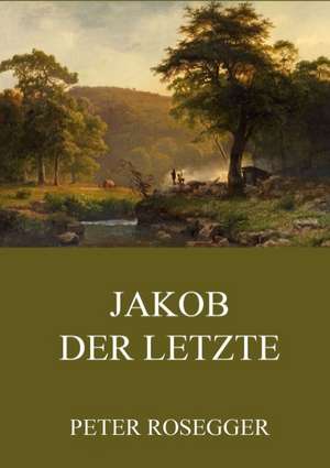 Jakob der Letzte de Peter Rosegger