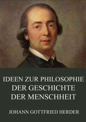 Ideen zur Philosophie der Geschichte der Menschheit de Johann Gottfried Herder