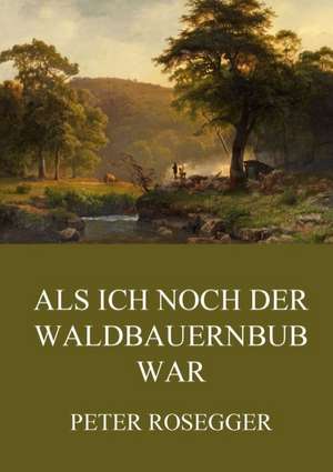 Als ich noch der Waldbauernbub war de Peter Rosegger