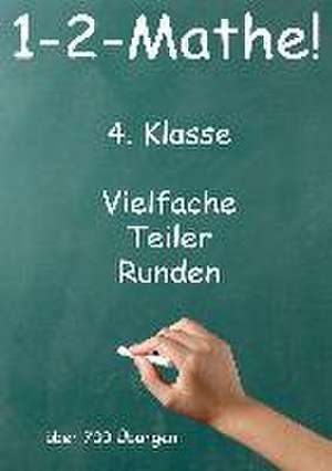 1-2-Mathe! - 4. Klasse - Vielfache, Teiler, Runden de Jürgen Beck