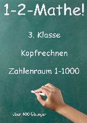 1-2-Mathe! - 3. Klasse - Kopfrechnen, Zahlenraum bis 1000 de Jürgen Beck