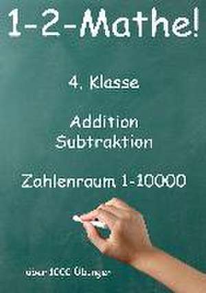 1-2-Mathe! - 4. Klasse - Addition, Subtraktion, Zahlenraum bis 10000 de Jürgen Beck