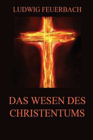 Das Wesen Des Christentums de Ludwig Feuerbach