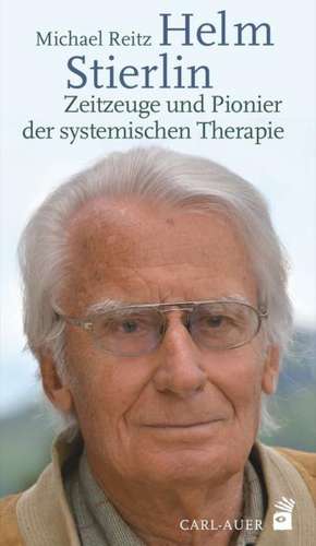 Helm Stierlin - Zeitzeuge und Pionier der systemischen Therapie de Michael Reitz