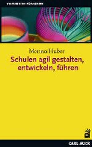 Schulen agil gestalten, entwickeln, führen de Menno Huber