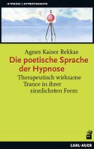 Die poetische Sprache der Hypnose de Agnes Kaiser Rekkas