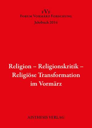 Religion - Religionskritik - Religiöse Transformation im Vormärz de Olaf Briese