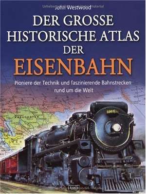 Der große historische Atlas der Eisenbahn de John Westwood