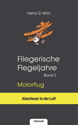 Fliegerische Flegeljahre Motorflug Band II de Heinz G. Wörl