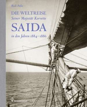 Die Weltreise Seiner Majestät Korvette Saida in den Jahren 1884 - 1886 de Rudi Palla