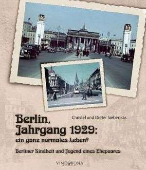 Berlin, Jahrgang 1929: Ein ganz normales Leben? de Christel und Dieter Siebenkäs