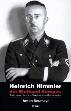 Heinrich Himmler - der Bluthund Europas de Anton Neumayr