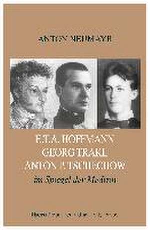 E.TA. Hoffmann - Georg Trakl - Anton P. Tschechow im Spiegel der Medizin de Anton Neumayr