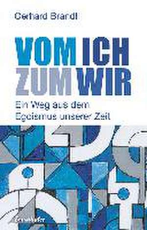 Vom Ich zum Wir - Ein Weg aus dem Egoismus unserer Zeit de Gerhard Brandl