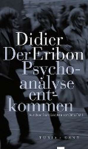 Der Psychoanalyse entkommen de Didier Eribon