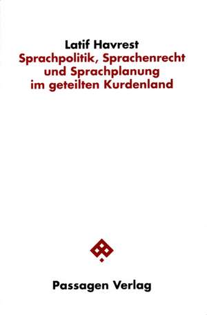 Sprachpolitik, Sprachenrecht und Sprachplanung im geteilten Kurdenland de Latif Havrest