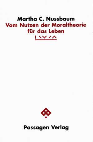 Vom Nutzen der Moraltheorie für das Leben de Martha C. Nussbaum